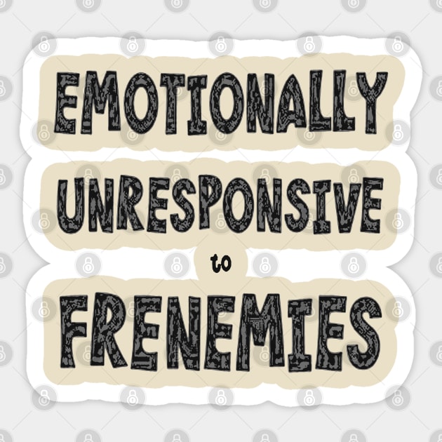 Emotionally Unresponsive To Frenemies Sticker by taiche